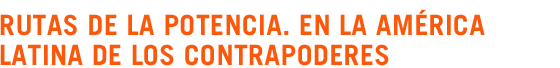 Rutas de la potencia. En la Am�rica Latina de los contrapoderes