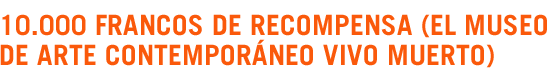 10.000 francos de recompensa (El museo de arte contempor�neo vivo o muerto)