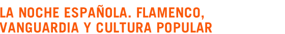 La noche espa�ola. Flamenco, vanguardia y cultura popular